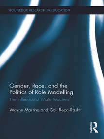 Gender, Race, and the Politics of Role Modelling (The Influence of Male Teachers) by Wayne Martino, Goli Rezai-Rashti, 9780415744270