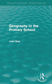 Geography in the Primary School (Routledge Revivals) by John Bale, 9780415736701