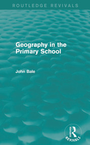 Geography in the Primary School (Routledge Revivals) by John Bale, 9780415736701