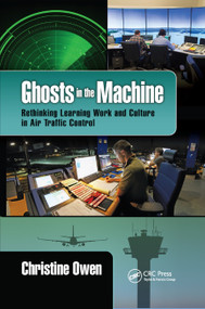 Ghosts in the Machine (Rethinking Learning Work and Culture in Air Traffic Control) by Christine Owen, 9780367882211