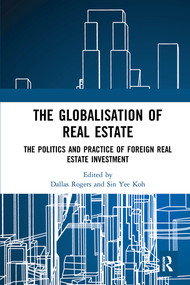 The Globalisation of Real Estate (The Politics and Practice of Foreign Real Estate Investment) by Dallas Rogers, Sin Koh, 9780367572297