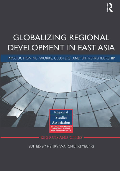 Globalizing Regional Development in East Asia (Production Networks, Clusters, and Entrepreneurship) - 9780415639637 by Henry Wai-chung Yeung, 9780415639637