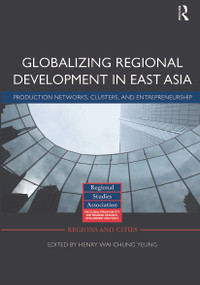 Globalizing Regional Development in East Asia (Production Networks, Clusters, and Entrepreneurship) - 9780415639637 by Henry Wai-chung Yeung, 9780415639637