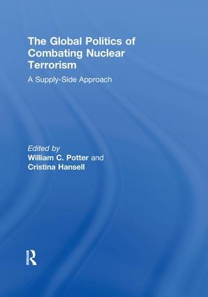 The Global Politics of Combating Nuclear Terrorism (A Supply-Side Approach) by William C. Potter, Cristina Hansell, 9780415853729