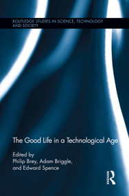 The Good Life in a Technological Age by Philip Brey, Adam Briggle, Edward Spence, 9780415754521