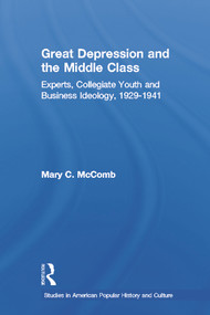 Great Depression and the Middle Class (Experts, Collegiate Youth and Business Ideology, 1929-1941) by Mary C. McComb, 9780415648134