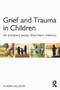 Grief and Trauma in Children (An Evidence-Based Treatment Manual) by Alison Salloum, 9780415708296