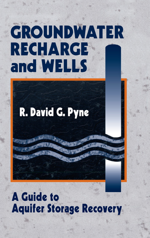 Groundwater Recharge and Wells (A Guide to Aquifer Storage Recovery) by R. David G. Pyne, 9780367401894