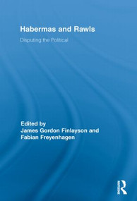 Habermas and Rawls (Disputing the Political) by James Gordon Finlayson, Fabian Freyenhagen, 9780415836555