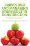Harvesting and Managing Knowledge in Construction (From Theoretical Foundations to Business Applications) by Yacine Rezgui, John Miles, 9780415545969