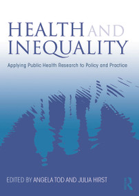 Health and Inequality (Applying Public Health Research to Policy and Practice) by Angela M. Tod, Julia Hirst, 9780415633932