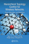 Hierarchical Topology Control for Wireless Networks (Theory, Algorithms, and Simulation) by Jiguo Yu, Cheng Xiuzhen, Jiang Honglu, Dongxiao Yu, 9780367572174