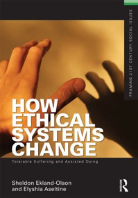 How Ethical Systems Change: Tolerable Suffering and Assisted Dying by Sheldon Ekland-Olson, Elyshia Aseltine, 9780415505161