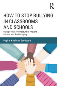 How to Stop Bullying in Classrooms and Schools (Using Social Architecture to Prevent, Lessen, and End Bullying) by Phyllis Kaufman Goodstein, 9780415630276