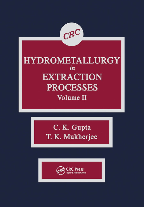 Hydrometallurgy in Extraction Processes, Volume II by C. K. Gupta, T. K. Mukherjee, 9780367450786