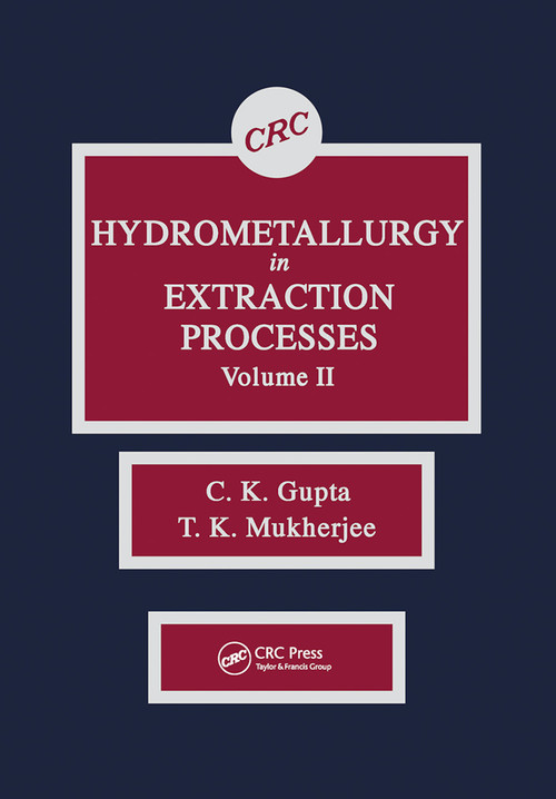 Hydrometallurgy in Extraction Processes, Volume II by C. K. Gupta, T. K. Mukherjee, 9780367450786
