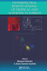 Hyperspectral Remote Sensing of Tropical and Sub-Tropical Forests by Margaret Kalacska, G. Arturo Sanchez-Azofeifa, 9780367452728