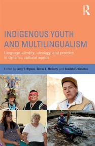 Indigenous Youth and Multilingualism (Language Identity, Ideology, and Practice in Dynamic Cultural Worlds) by Leisy T. Wyman, Teresa L. McCarty, Sheilah E. Nicholas, 9780415522434