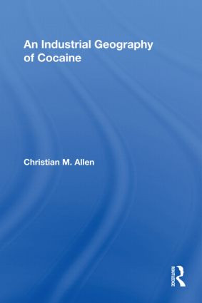 An Industrial Geography of Cocaine by Christian M. Allen, 9780415804905
