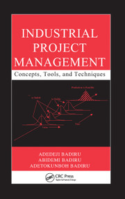 Industrial Project Management (Concepts, Tools, and Techniques) by Adedeji Badiru, Abidemi Badiru, Adetokunboh Badiru, 9780367452971