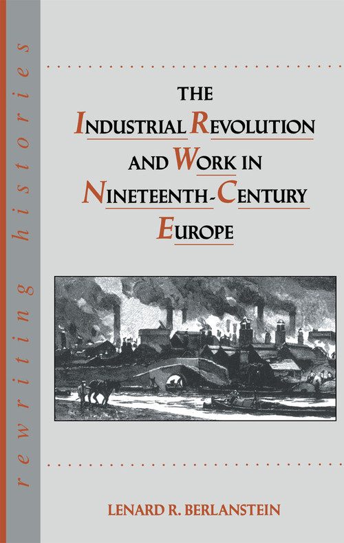The Industrial Revolution and Work in Nineteenth Century Europe by Lenard R. Berlanstein, 9780415070539