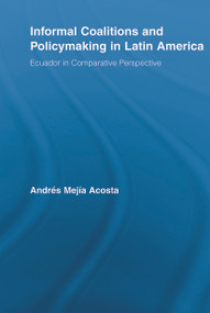 Informal Coalitions and Policymaking in Latin America (Ecuador in Comparative Perspective) by Andrés Mejía Acosta, 9780415648547