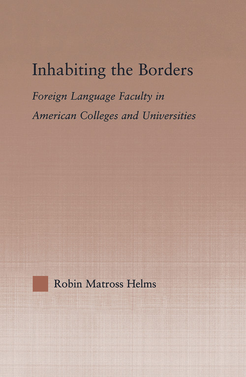 Inhabiting the Borders (Foreign Language Faculty in American Colleges and Universities) by Robin Matross Helms, 9780415648554