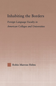 Inhabiting the Borders (Foreign Language Faculty in American Colleges and Universities) by Robin Matross Helms, 9780415648554