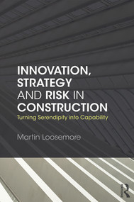 Innovation, Strategy and Risk in Construction (Turning Serendipity into Capability) by Martin Loosemore, 9780415675994