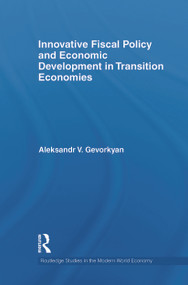 Innovative Fiscal Policy and Economic Development in Transition Economies by Aleksandr Gevorkyan, 9780415710350