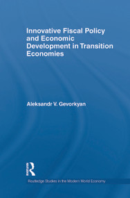 Innovative Fiscal Policy and Economic Development in Transition Economies by Aleksandr Gevorkyan, 9780415710350