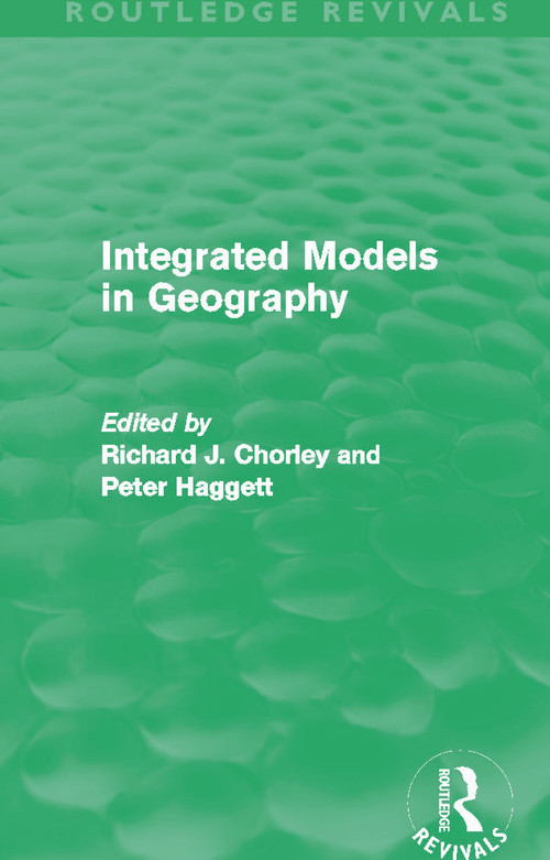 Integrated Models in Geography (Routledge Revivals) by Richard Chorley, Peter Haggett, 9780415658683