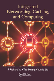 Integrated Networking, Caching, and Computing by F. Richard Yu, Tao Huang, Yunjie Liu, 9780367571528