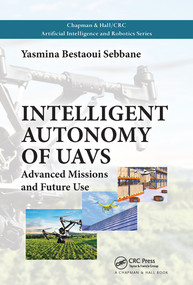 Intelligent Autonomy of UAVs (Advanced Missions and Future Use) by Yasmina Bestaoui Sebbane, 9780367571962