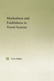 Interactions between Markedness and Faithfulness Constraints in Vowel Systems by Viola Giulia Miglio, 9780415537452