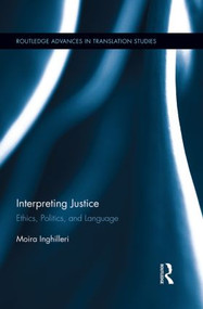 Interpreting Justice (Ethics, Politics and Language) by Moira Inghilleri, 9780415821698