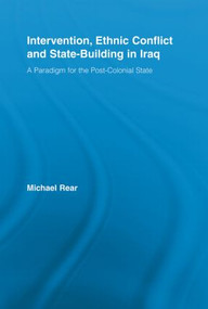 Intervention, Ethnic Conflict and State-Building in Iraq (A Paradigm for the Post-Colonial State) by Michael Rear, 9780415541503