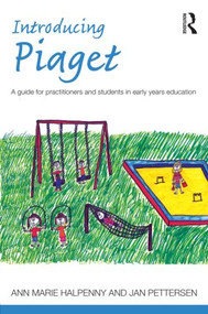 Introducing Piaget (A guide for practitioners and students in early years education) by Ann Marie Halpenny, Jan Pettersen, 9780415525275