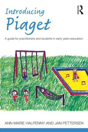 Introducing Piaget (A guide for practitioners and students in early years education) by Ann Marie Halpenny, Jan Pettersen, 9780415525275
