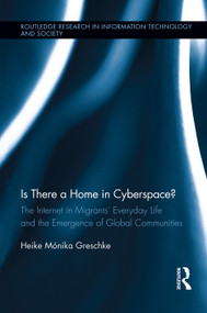 Is There a Home in Cyberspace? (The Internet in Migrants' Everyday Life and the Emergence of Global Communities) by Heike Mónika Greschke, 9780415754590