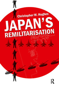 Japan's Remilitarisation by Christopher W. Hughes, 9780415556927