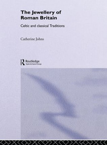 The Jewellery Of Roman Britain (Celtic and Classical Traditions) by Dr Catherine Johns, Catherine Johns, 9780415516129