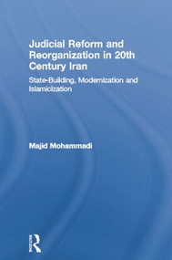 Judicial Reform and Reorganization in 20th Century Iran (State-Building, Modernization and Islamicization) by Majid Mohammadi, 9780415512916