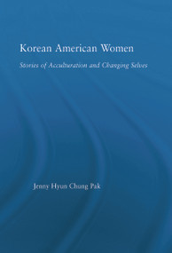 Korean American Women (Stories of Acculturation and Changing Selves) - 9780415649520 by Jenny Pak, 9780415649520
