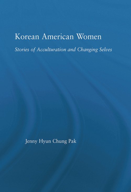 Korean American Women (Stories of Acculturation and Changing Selves) - 9780415649520 by Jenny Pak, 9780415649520