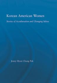Korean American Women (Stories of Acculturation and Changing Selves) - 9780415649520 by Jenny Pak, 9780415649520