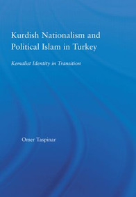 Kurdish Nationalism and Political Islam in Turkey (Kemalist Identity in Transition) by Omer Taspinar, 9780415512848