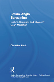 Latino-Anglo Bargaining (Culture, Structure and Choice in Court Mediation) by Christine Rack, 9780415649629