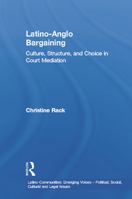 Latino-Anglo Bargaining (Culture, Structure and Choice in Court Mediation) by Christine Rack, 9780415649629
