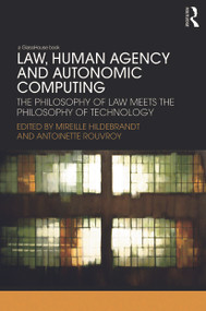 Law, Human Agency and Autonomic Computing (The Philosophy of Law Meets the Philosophy of Technology) by Mireille Hildebrandt, Antoinette Rouvroy, 9780415720151